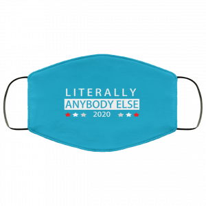 Literally Anybody Else 2020 President Face Mask 43