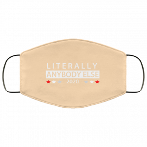 Literally Anybody Else 2020 President Face Mask 44
