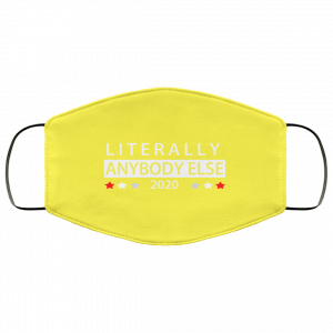 Literally Anybody Else 2020 President Face Mask 45