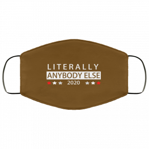 Literally Anybody Else 2020 President Face Mask 49