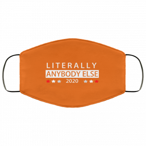Literally Anybody Else 2020 President Face Mask 51