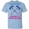 I Swing Both Ways Violently With An Axe Shirt, Hoodie, Tank 1