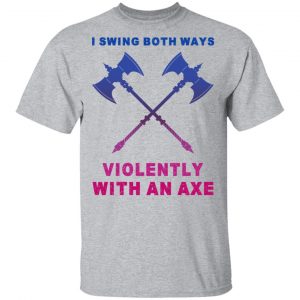 I Swing Both Ways Violently With An Axe Shirt, Hoodie, Tank 16