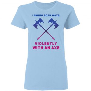 I Swing Both Ways Violently With An Axe Shirt, Hoodie, Tank 17