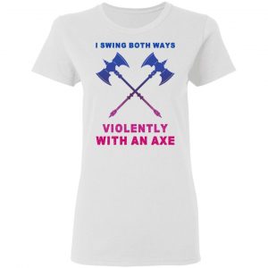 I Swing Both Ways Violently With An Axe Shirt, Hoodie, Tank 18