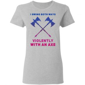 I Swing Both Ways Violently With An Axe Shirt, Hoodie, Tank 19