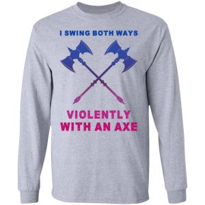 I Swing Both Ways Violently With An Axe Shirt, Hoodie, Tank 20