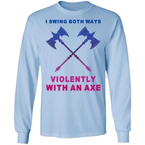 I Swing Both Ways Violently With An Axe Shirt, Hoodie, Tank 22