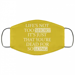 Life's Not Too Short It's Just That You're Dead For So Long No Fear Face Mask 28