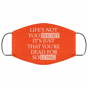 Life's Not Too Short It's Just That You're Dead For So Long No Fear Face Mask 29