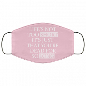 Life's Not Too Short It's Just That You're Dead For So Long No Fear Face Mask 30