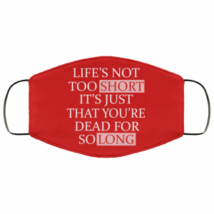 Life's Not Too Short It's Just That You're Dead For So Long No Fear Face Mask 32
