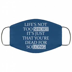 Life's Not Too Short It's Just That You're Dead For So Long No Fear Face Mask 33