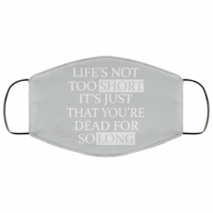 Life's Not Too Short It's Just That You're Dead For So Long No Fear Face Mask 34