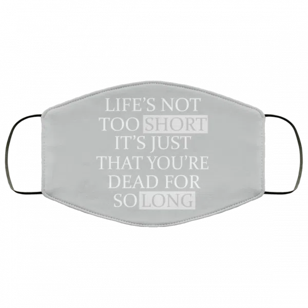 Life's Not Too Short It's Just That You're Dead For So Long No Fear Face Mask 10