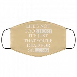 Life's Not Too Short It's Just That You're Dead For So Long No Fear Face Mask 35