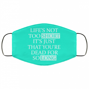 Life's Not Too Short It's Just That You're Dead For So Long No Fear Face Mask 36