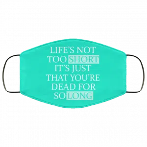Life's Not Too Short It's Just That You're Dead For So Long No Fear Face Mask 36