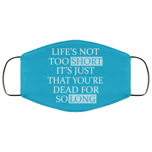 Life's Not Too Short It's Just That You're Dead For So Long No Fear Face Mask 37