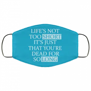 Life's Not Too Short It's Just That You're Dead For So Long No Fear Face Mask 37