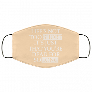 Life's Not Too Short It's Just That You're Dead For So Long No Fear Face Mask 38