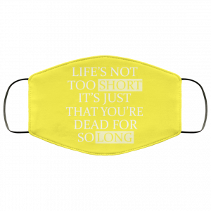 Life's Not Too Short It's Just That You're Dead For So Long No Fear Face Mask 39
