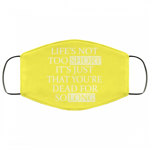 Life's Not Too Short It's Just That You're Dead For So Long No Fear Face Mask 15