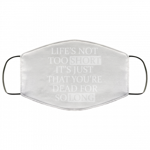 Life's Not Too Short It's Just That You're Dead For So Long No Fear Face Mask 40
