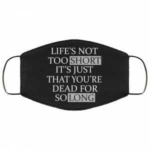 Life's Not Too Short It's Just That You're Dead For So Long No Fear Face Mask 42