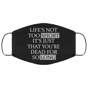 Life's Not Too Short It's Just That You're Dead For So Long No Fear Face Mask 42