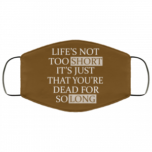 Life's Not Too Short It's Just That You're Dead For So Long No Fear Face Mask 43