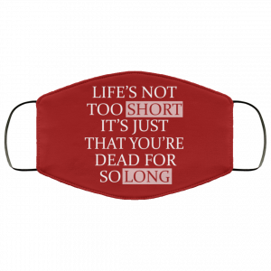 Life's Not Too Short It's Just That You're Dead For So Long No Fear Face Mask 44