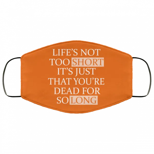 Life's Not Too Short It's Just That You're Dead For So Long No Fear Face Mask 21