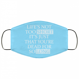 Life's Not Too Short It's Just That You're Dead For So Long No Fear Face Mask 46