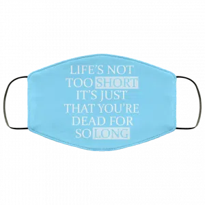 Life's Not Too Short It's Just That You're Dead For So Long No Fear Face Mask 46