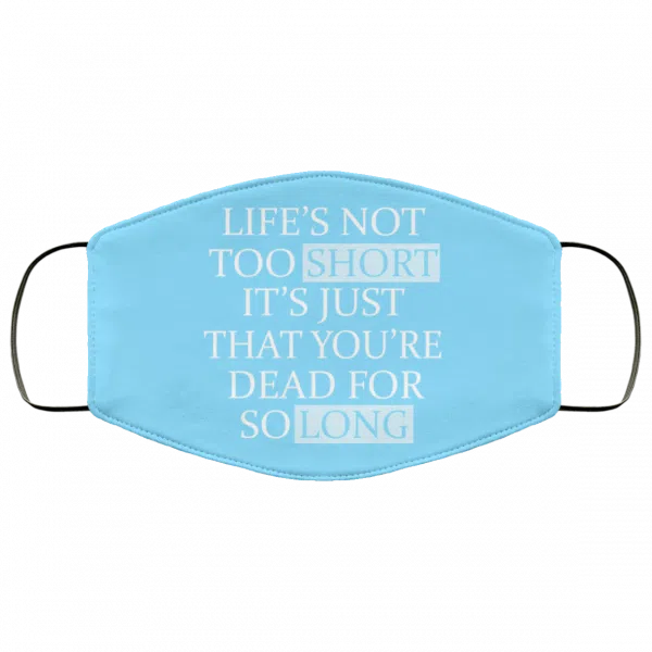 Life's Not Too Short It's Just That You're Dead For So Long No Fear Face Mask 22
