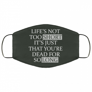 Life's Not Too Short It's Just That You're Dead For So Long No Fear Face Mask 47