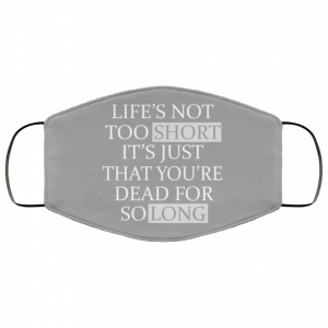 Life's Not Too Short It's Just That You're Dead For So Long No Fear Face Mask 49