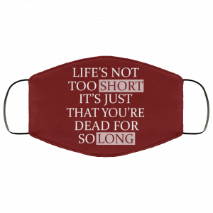 Life's Not Too Short It's Just That You're Dead For So Long No Fear Face Mask 51
