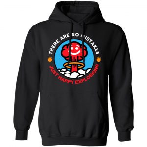 There Are No Mistakes Just Happy Explosions Shirt, Hoodie, Tank 22