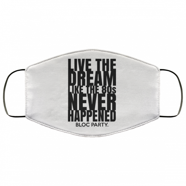 Live The Dream Like The 80s Never Happened Bloc Party Face Mask Face Mask 25