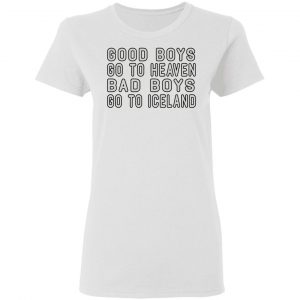 Good Boys Go To Heaven Bad Boys Go To Iceland Shirt, Hoodie, Tank 18