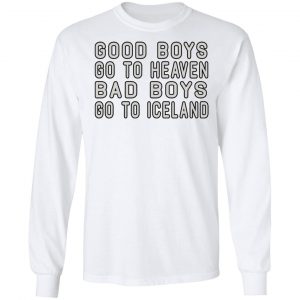 Good Boys Go To Heaven Bad Boys Go To Iceland Shirt, Hoodie, Tank 21