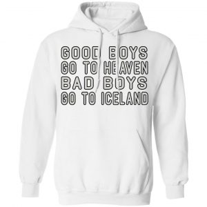 Good Boys Go To Heaven Bad Boys Go To Iceland Shirt, Hoodie, Tank 24