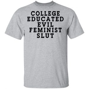 College Educated Evil Feminist Slut Shirt, Hoodie, Tank 16