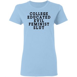 College Educated Evil Feminist Slut Shirt, Hoodie, Tank 17