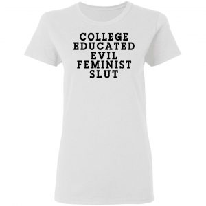 College Educated Evil Feminist Slut Shirt, Hoodie, Tank 18