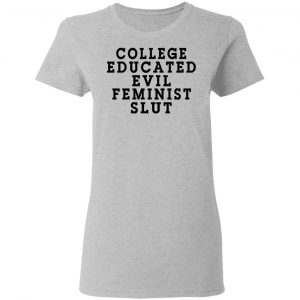 College Educated Evil Feminist Slut Shirt, Hoodie, Tank 19