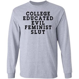 College Educated Evil Feminist Slut Shirt, Hoodie, Tank 20