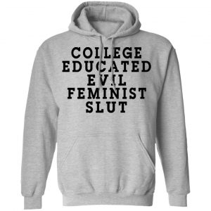 College Educated Evil Feminist Slut Shirt, Hoodie, Tank 23